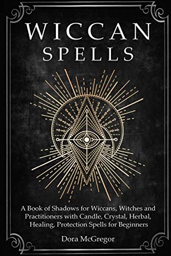 Wiccan Spreuken: Een Boek van Schaduwen voor Wiccans, Heksen en Beoefenaars met Kaars, Kristal, Kruiden, Genezing, Bescherming Spreuken voor Beginners