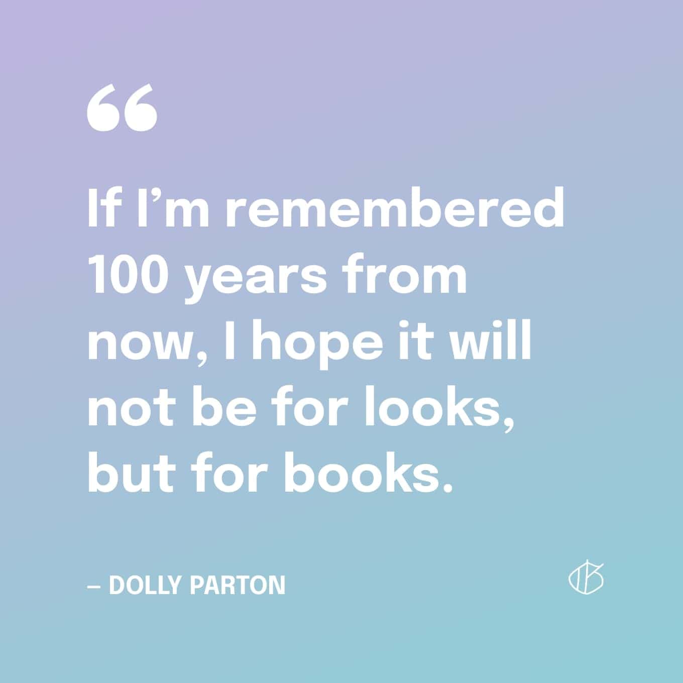 Dolly Parton Quote Wallpaper: Als ik over 100 jaar herinnerd word, hoop ik dat het niet voor het uiterlijk is, maar voor boeken.
