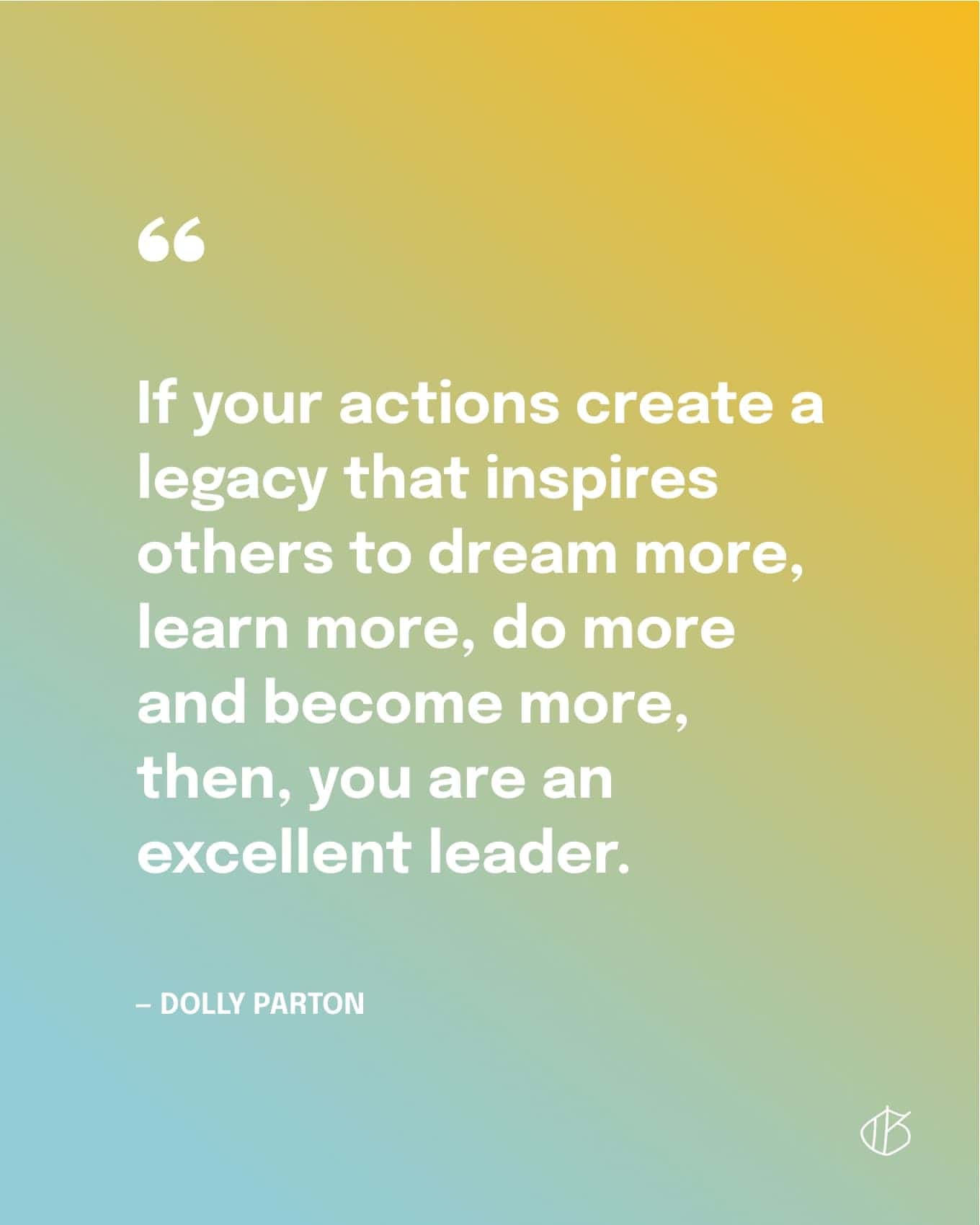 Dolly Parton Quote Wallpaper: Als uw acties een erfenis creëren die anderen inspireert om meer te dromen, meer te leren, meer te doen en meer te worden, dan bent u een uitstekende leider.