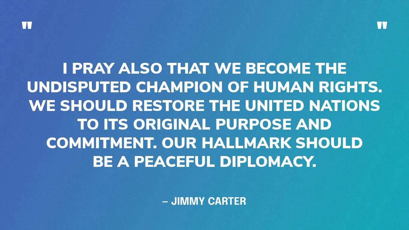 "Ik bid ook dat we de onbetwiste voorvechter van de mensenrechten worden. We moeten de Verenigde Naties terugbrengen naar hun oorspronkelijke doel en inzet. Ons kenmerk zou een vreedzame diplomatie moeten zijn.