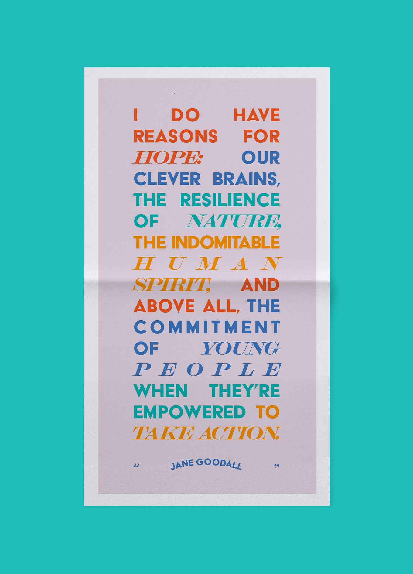 Citaat: Ik heb redenen voor hoop: onze slimme hersenen, de veerkracht van de natuur, de ontembare menselijke geest en vooral de inzet van jonge mensen wanneer ze in staat worden gesteld om actie te ondernemen. - Jane Goodall